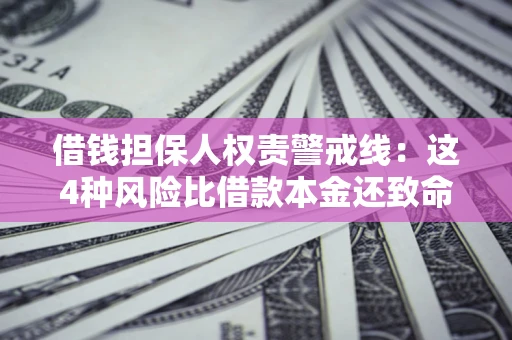 武汉借钱担保人权责警戒线：这4种风险比借款本金还致命