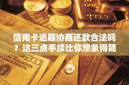 武汉信用卡逾期协商还款合法吗？这三点手续比你想象得简单