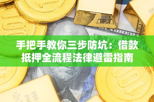 武汉手把手教你三步防坑：借款抵押全流程法律避雷指南