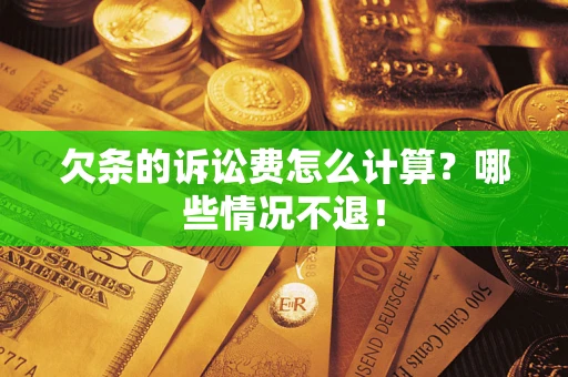 武汉欠条的诉讼费怎么计算?哪些情况不退! 武汉欠条的诉讼费怎么计算?哪些情况不退!