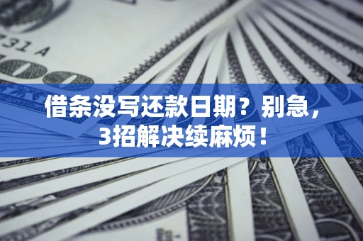 武汉借条没写还款日期？别急，3招解决续麻烦！