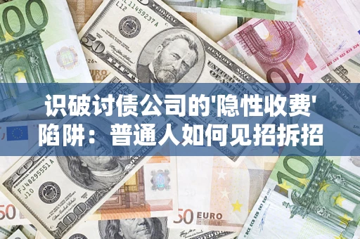 武汉识破讨债公司的'隐性收费'陷阱：普通人如何见招拆招？