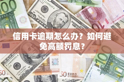 武汉信用卡逾期怎么办？如何避免高额罚息？