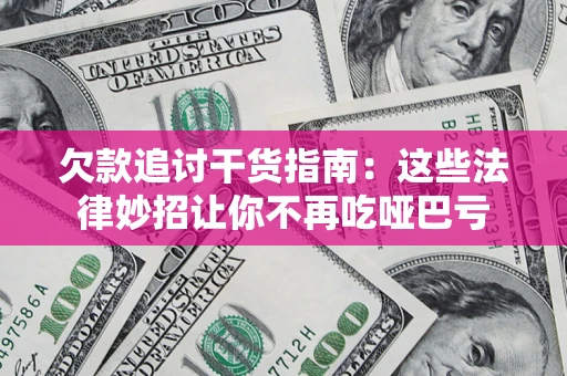 武汉欠款追讨干货指南：这些法律妙招让你不再吃哑巴亏