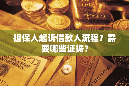 武汉担保人起诉借款人流程?需要哪些证据? 武汉担保人起诉借款人流程?需要哪些证据?