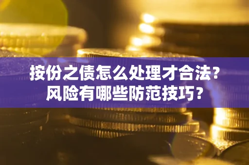 武汉按份之债怎么处理才合法？风险有哪些防范技巧？