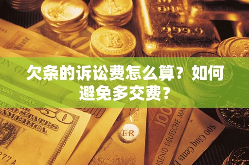 武汉欠条的诉讼费怎么算？如何避免多交费？