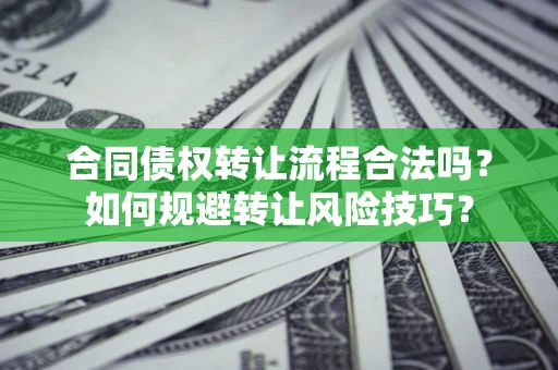 武汉合同债权转让流程合法吗？如何规避转让风险技巧？