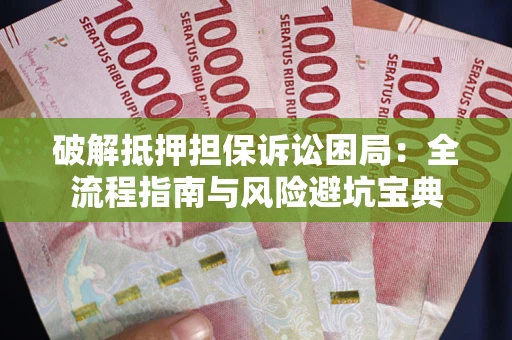 武汉破解抵押担保诉讼困局:全流程指南与风险避坑宝典 武汉破解抵押担保诉讼困局:全流程指南与风险避坑宝典