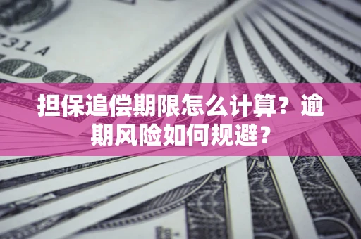 武汉担保追偿期限怎么计算？逾期风险如何规避？