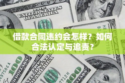 武汉借款合同违约会怎样？如何合法认定与追责？