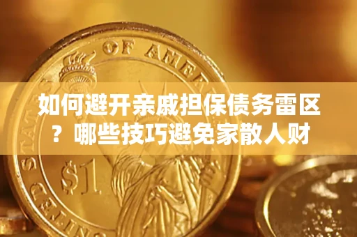 武汉如何避开亲戚担保债务雷区？哪些技巧避免家散人财