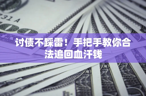 武汉讨债不踩雷！手把手教你合法追回血汗钱