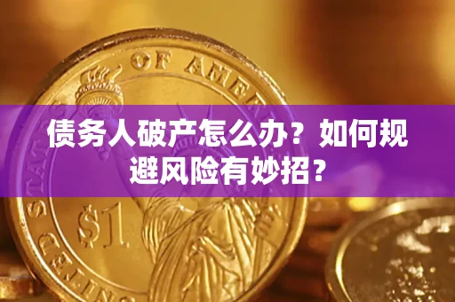 武汉债务人破产怎么办？如何规避风险有妙招？