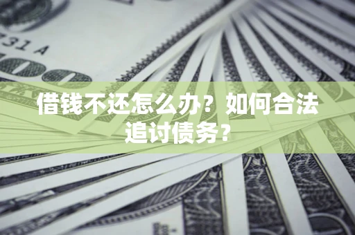 武汉借钱不还怎么办？如何合法追讨债务？