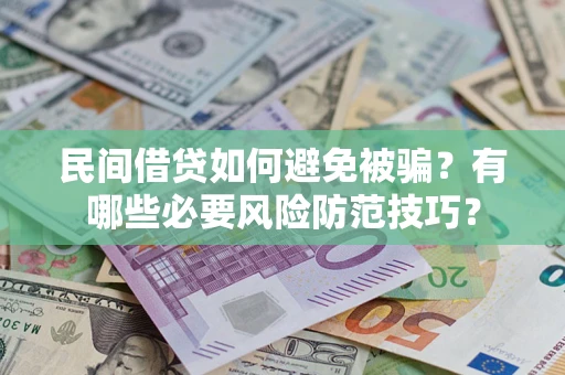 武汉民间借贷如何避免被骗？有哪些必要风险防范技巧？