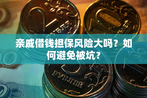 武汉亲戚借钱担保风险大吗？如何避免被坑？