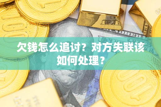 武汉欠钱怎么追讨？对方失联该如何处理？